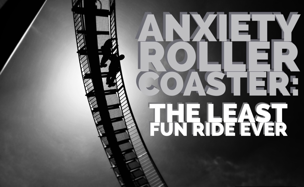 Anxiety Roller Coaster: The Least Fun Ride Ever