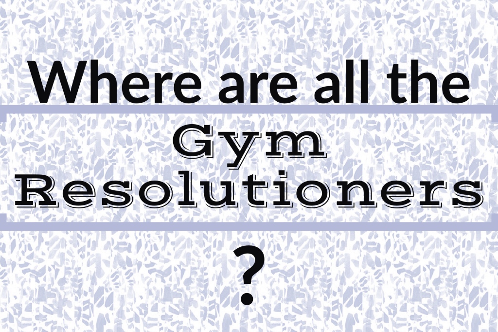 Where are all the Gym Resolutioners?