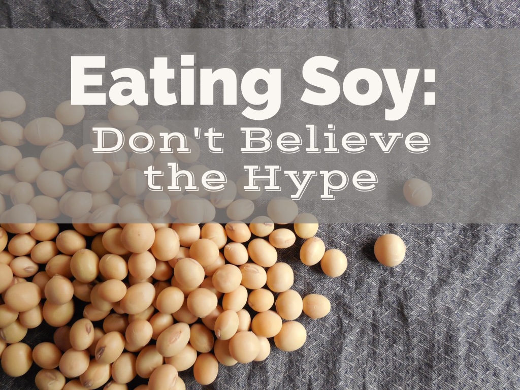 Eating Soy: Don’t Believe the Hype