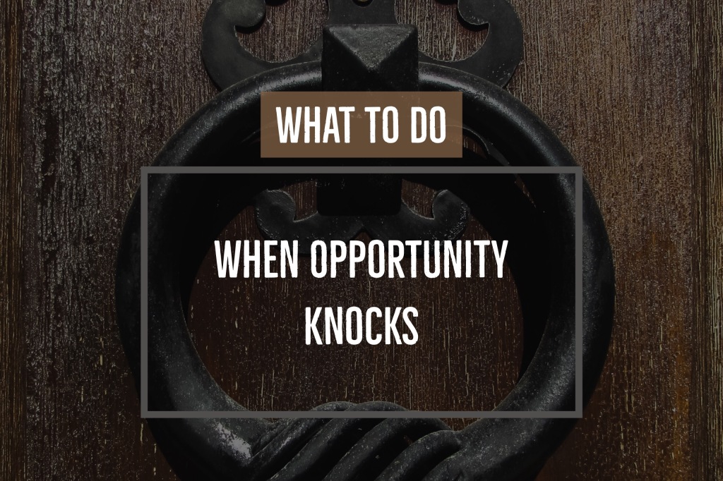 ﻿What to do when Opportunity Knocks 